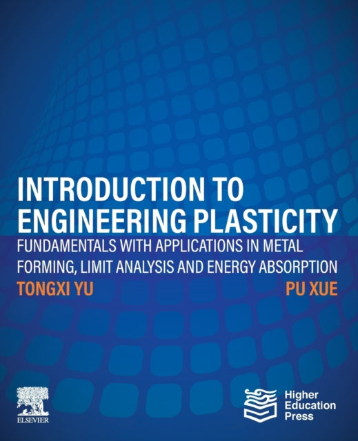 Introduction to Engineering Plasticity: Fundamentals with Applications in Metal Forming, Limit Analysis and Energy Absorption