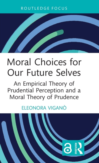 Moral Choices for Our Future Selves: An Empirical Theory of Prudential Perception and a Moral Theory of Prudence