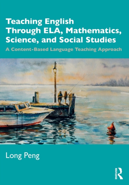 Teaching English Through ELA, Mathematics, Science, and Social Studies: A Content-Based Language Teaching Approach