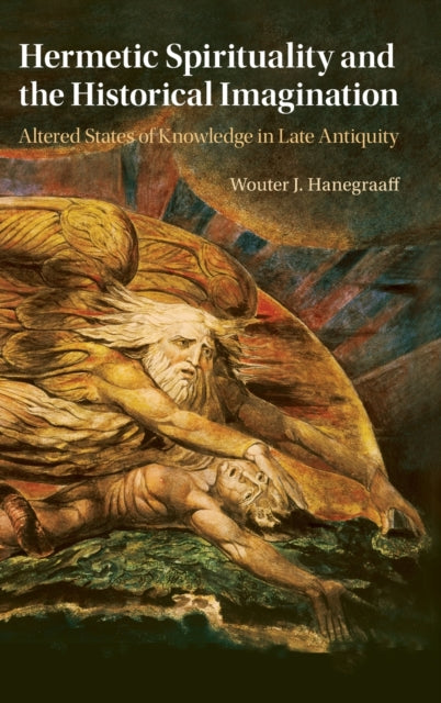 Hermetic Spirituality and the Historical Imagination: Altered States of Knowledge in Late Antiquity