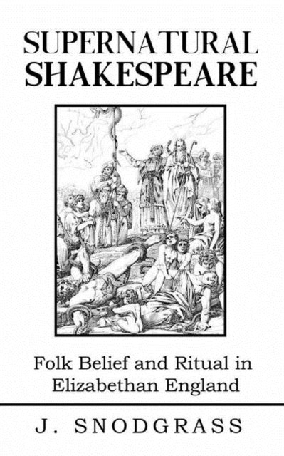 Supernatural Shakespeare: Magic and Ritual in Merry Old England