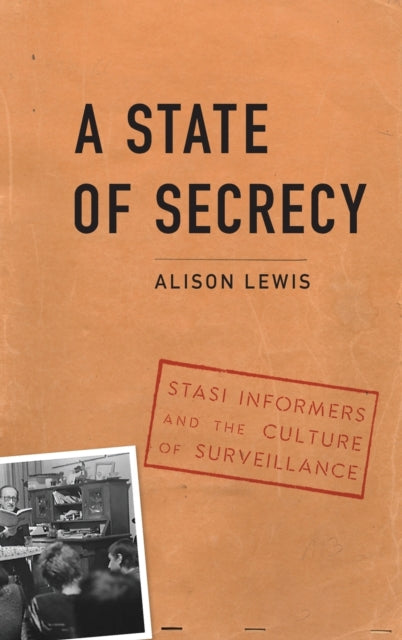 State of Secrecy: Stasi Informers and the Culture of Surveillance