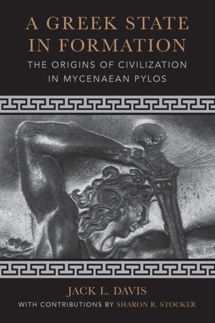 A Greek State in Formation: The Origins of Civilization in Mycenaean Pylos