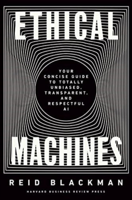 Ethical Machines: Your Concise Guide to Totally Unbiased, Transparent, and Respectful AI