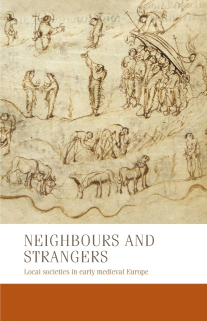 Neighbours and Strangers: Local Societies in Early Medieval Europe