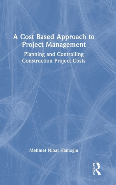 A Cost Based Approach to Project Management: Planning and Controlling Construction Project Costs