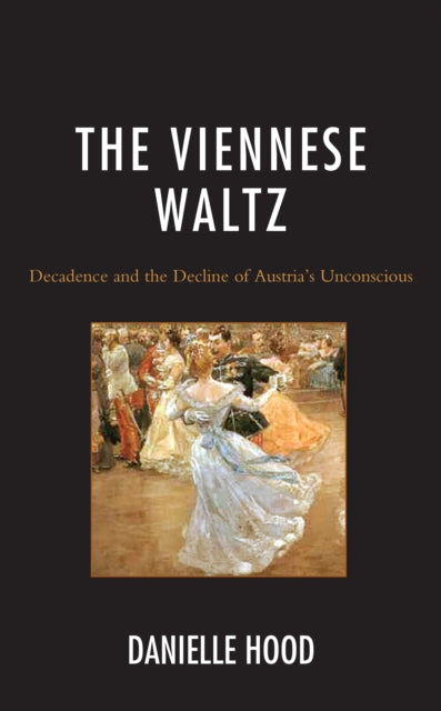 The Viennese Waltz: Decadence and the Decline of Austria's Unconscious