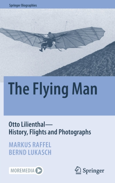The Flying Man: Otto Lilienthal-History, Flights and Photographs