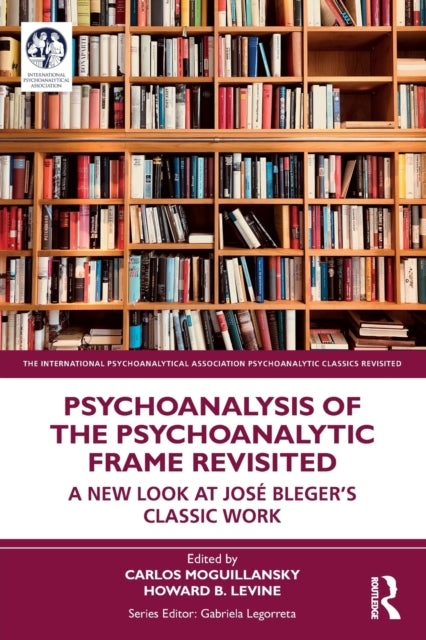 Psychoanalysis of the Psychoanalytic Frame Revisited: A New Look at Jose Bleger's Classic Work