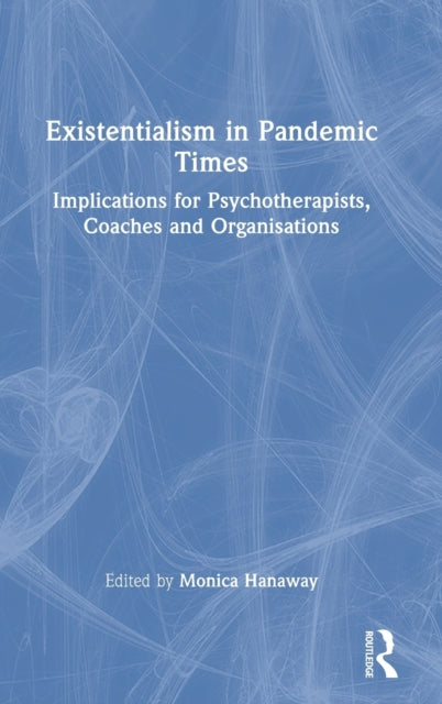 Existentialism in Pandemic Times: Implications for Psychotherapists, Coaches and Organisations