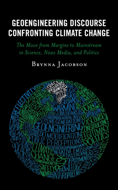 Geoengineering Discourse Confronting Climate Change: The Move from Margins to Mainstream in Science, News Media, and Politics