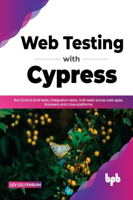 Web Testing with Cypress: Run End-to-End tests, Integration tests, Unit tests across web apps, browsers and cross-platforms