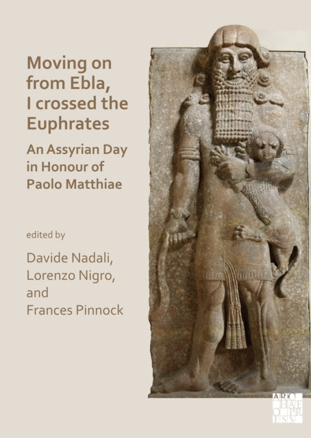 Moving on from Ebla, I crossed the Euphrates: An Assyrian Day in Honour of Paolo Matthiae