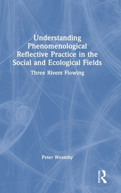 Understanding Phenomenological Reflective Practice in the Social and Ecological Fields: Three Rivers Flowing