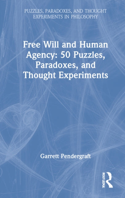 Free Will and Human Agency: 50 Puzzles, Paradoxes, and Thought Experiments