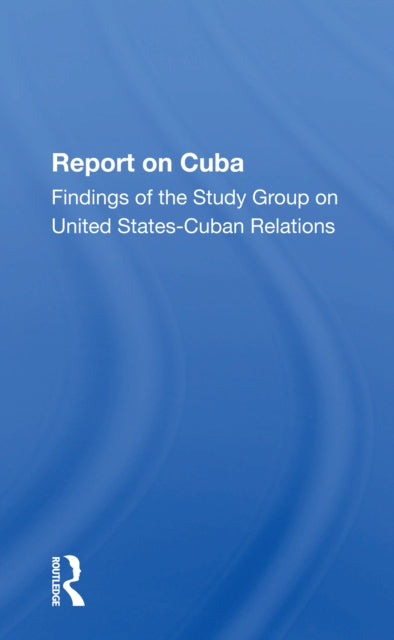 Report On Cuba: Findings Of The Study Group On United States-Cuba Relations
