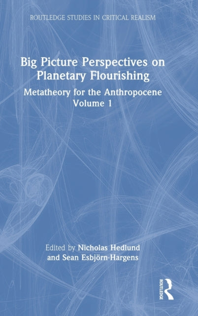 Big Picture Perspectives on Planetary Flourishing: Metatheory for the Anthropocene Volume 1