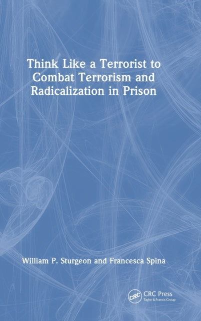 Think Like a Terrorist to Combat Terrorism and Radicalization in Prison