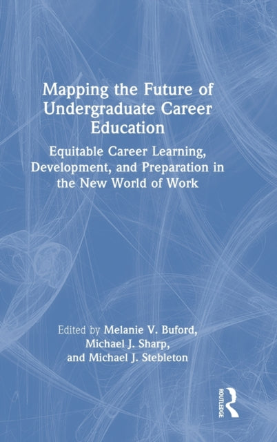 Mapping the Future of Undergraduate Career Education: Equitable Career Learning, Development, and Preparation in the New World of Work