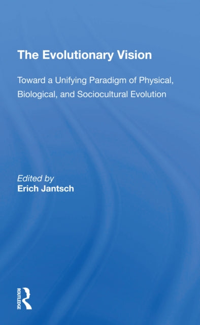 The Evolutionary Vision: Toward A Unifying Paradigm Of Physical, Biological And Sociocultural Evolution