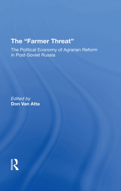 The farmer Threat: The Political Economy Of Agrarian Reform In Postsoviet Russia