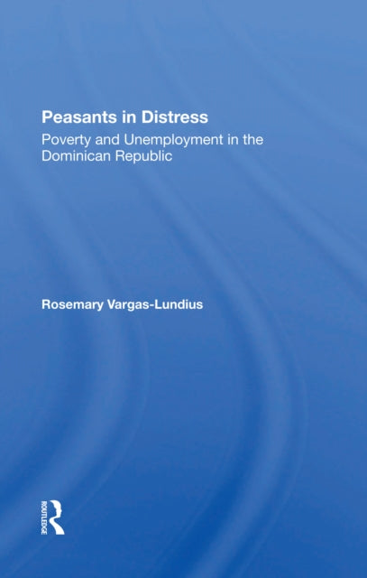 Peasants In Distress: Poverty And Unemployment In The Dominican Republic