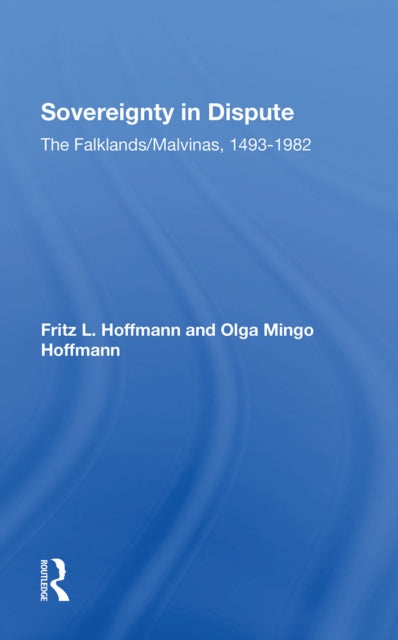 Sovereignty In Dispute: The Falklands/malvinas, 14931982