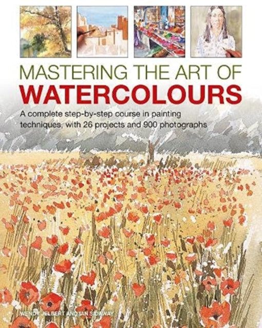 Mastering the Art of Watercolour: A complete step-by-step course in painting techniques, with 26 projects and 900 photographs