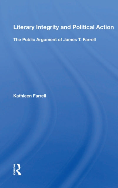 Literary Integrity And Political Action: The Public Argument Of James T. Farrell