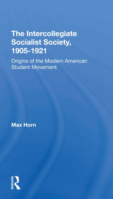 The Intercollegiate Socialist Society, 19051921: Origins Of The Modern American Student Movement