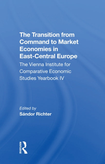 The Transition From Command To Market Economies In Eastcentral Europe: The Vienna Institute For Comparative Economic Studies Yearbook Iv