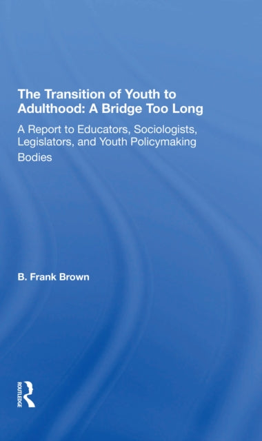 The Transition Of Youth To Adulthood: A Bridge Too Long: A Report To Educators, Sociologists, Legislators, And Youth Policymaking Bodies