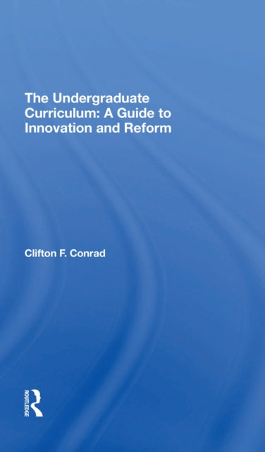 The Undergraduate Curriculum: A Guide To Innovation And Reform