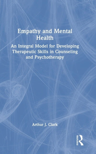 Empathy and Mental Health: An Integral Model for Developing Therapeutic Skills in Counseling and Psychotherapy