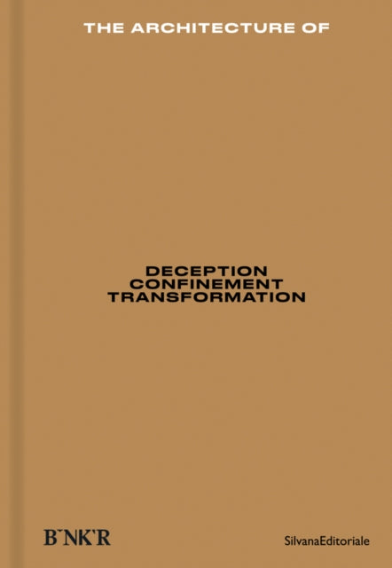 The Architecture of: Deception / Confinement / Transformation