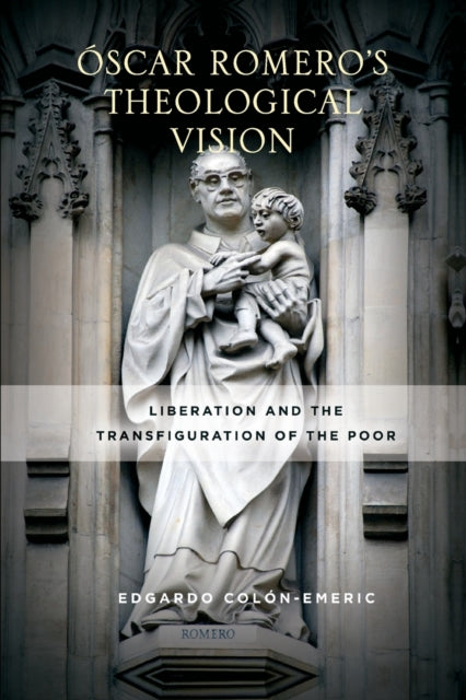 Oscar Romero's Theological Vision: Liberation and the Transfiguration of the Poor