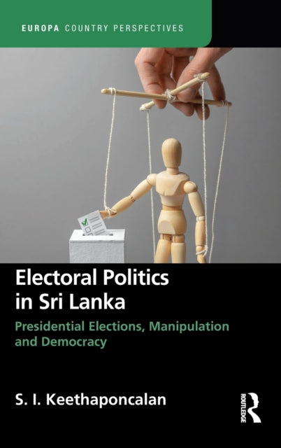 Electoral Politics in Sri Lanka: Presidential Elections, Manipulation and Democracy