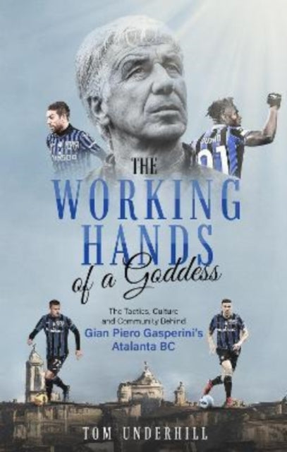 The Working Hands of a Goddess: The Tactics, Culture and Community Behind Gian Piero Gasperini's Atalanta BC