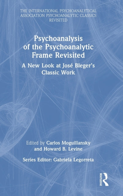 Psychoanalysis of the Psychoanalytic Frame Revisited: A New Look at Jose Bleger's Classic Work