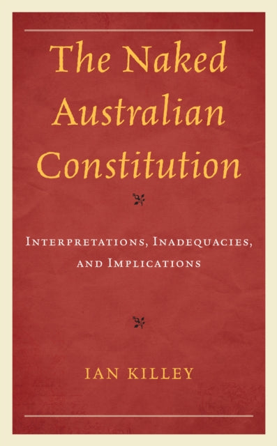 The Naked Australian Constitution: Interpretations, Inadequacies, and Implications