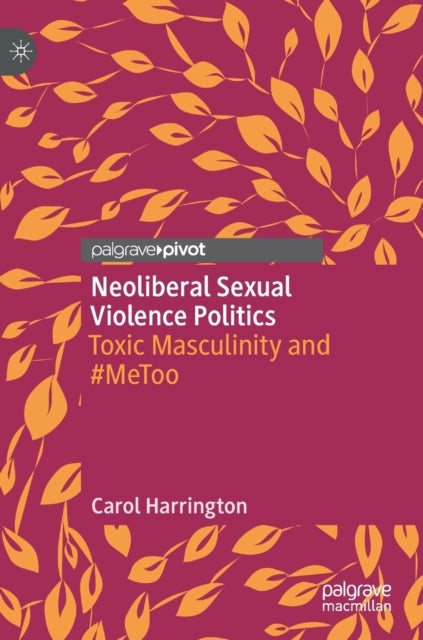 Neoliberal Sexual Violence Politics: Toxic Masculinity and #MeToo