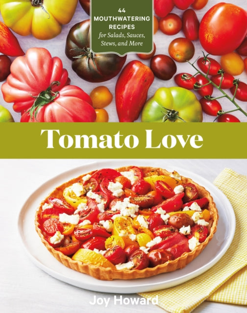 Tomato Love: 44 Mouthwatering Recipes for Salads, Sauces, Stews and More