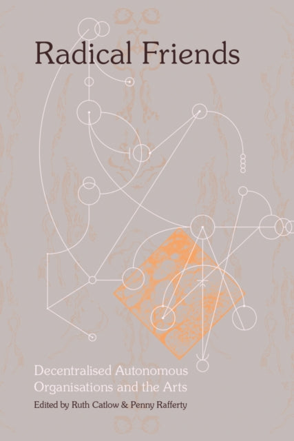 Radical Friends: Decentralised Autonomous Organisations & the Arts