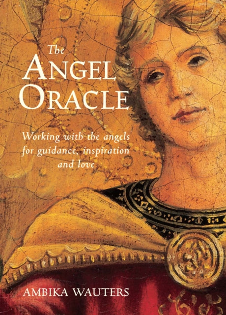 The Angel Oracle: Working with the angels for guidance, inspiration and love