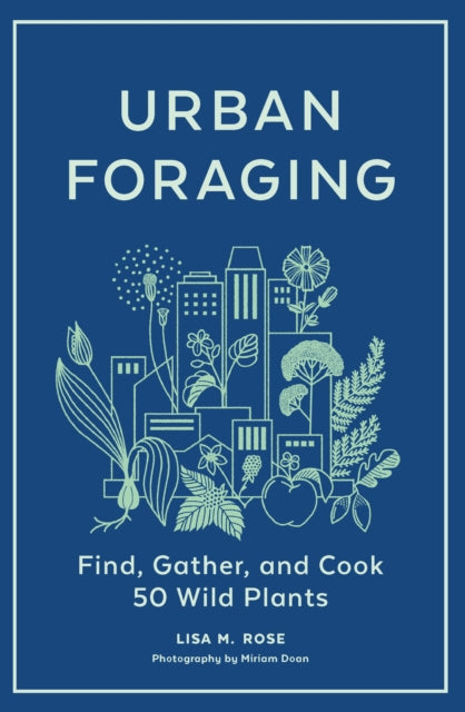 Urban Foraging: Find, Gather and Cook 50 Wild Plants