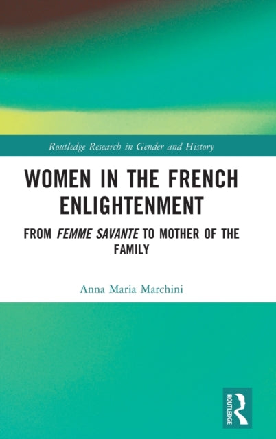 Women in the French Enlightenment: From Femme Savante to Mother of the Family