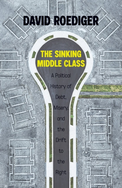 Sinking Middle Class: A Political History of Debt, Misery, and the Drift to the Right