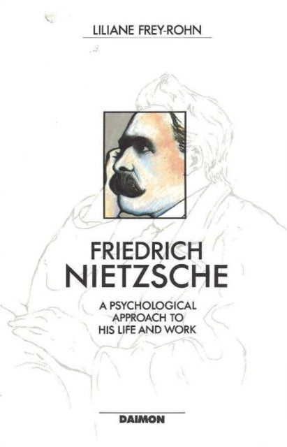 Friedrich Nietzsche: A Psychological Approach to His Life & Work