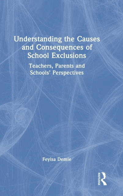 Understanding the Causes and Consequences of School Exclusions: Teachers, Parents and Schools' Perspectives