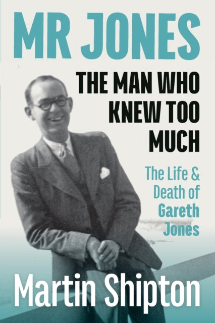 Mr Jones: The Man Who Knew Too Much: The Life and Death of Gareth Jones
